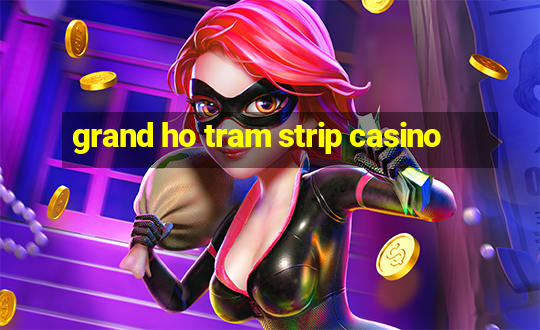 grand ho tram strip casino