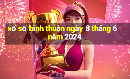 xổ số bình thuận ngày 8 tháng 6 năm 2024