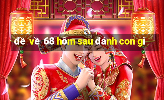 đề về 68 hôm sau đánh con gì