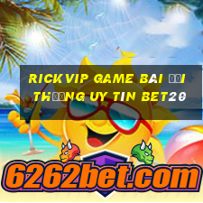 Rickvip Game Bài Đổi Thưởng Uy Tín Bet20