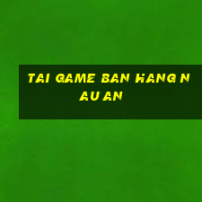 tai game ban hang nau an