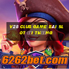 V28 Club Game Bài Slot Đổi Thưởng