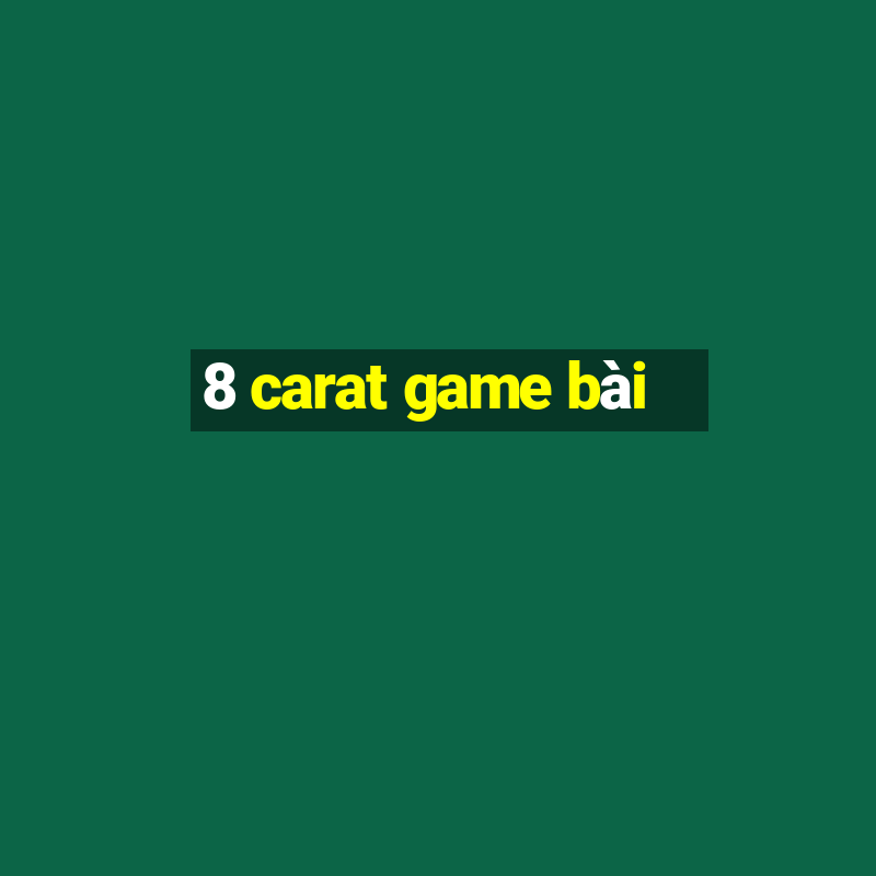 8 carat game bài