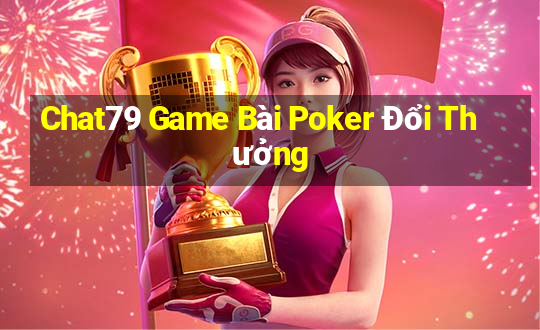 Chat79 Game Bài Poker Đổi Thưởng