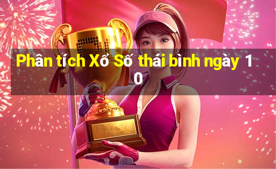 Phân tích Xổ Số thái bình ngày 10