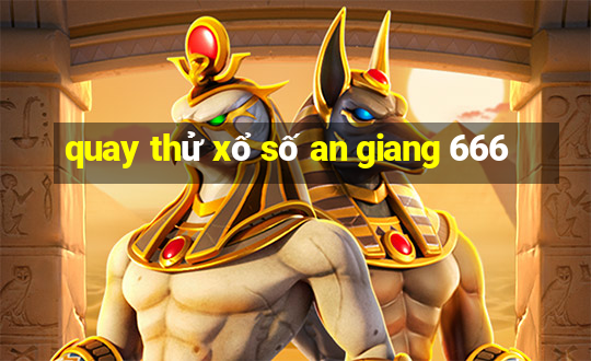 quay thử xổ số an giang 666