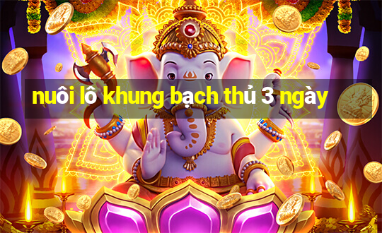 nuôi lô khung bạch thủ 3 ngày