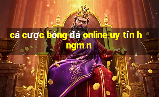 cá cược bóng đá online uy tín h ngm n