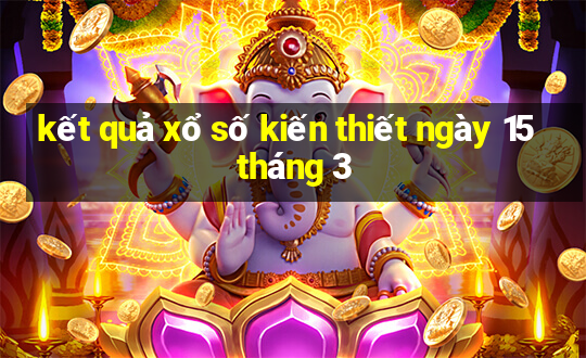 kết quả xổ số kiến thiết ngày 15 tháng 3