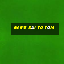 game bài to tôm