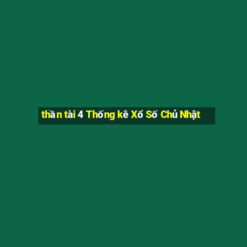 thần tài 4 Thống kê Xổ Số Chủ Nhật