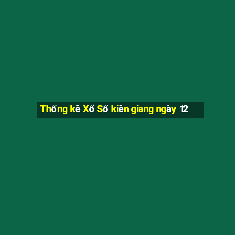 Thống kê Xổ Số kiên giang ngày 12