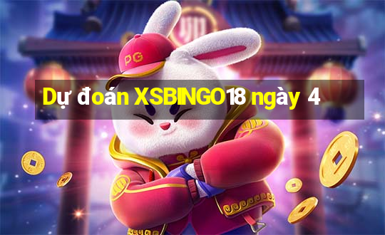 Dự đoán XSBINGO18 ngày 4