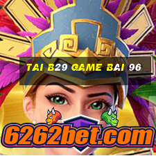 Tai B29 Game Bài 96