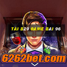 Tai B29 Game Bài 96