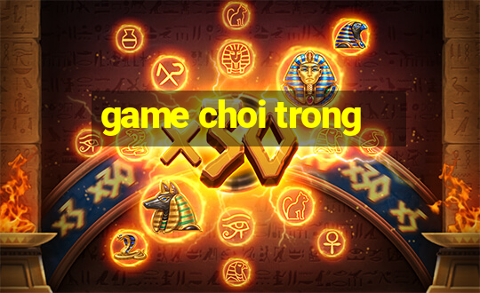 game choi trong