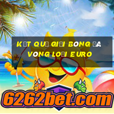 kết quả giải bóng đá vòng loại euro