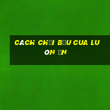 cách chơi bầu cua luôn ăn