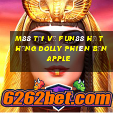 M88 Tải về Fun88 hệ thống Dolly phiên bản Apple