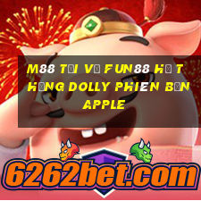 M88 Tải về Fun88 hệ thống Dolly phiên bản Apple