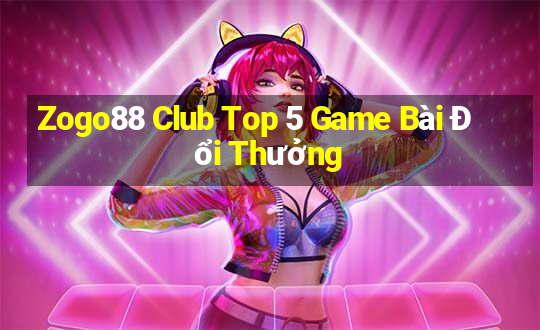 Zogo88 Club Top 5 Game Bài Đổi Thưởng