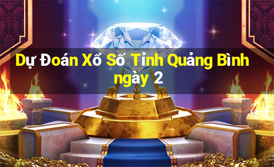 Dự Đoán Xổ Số Tỉnh Quảng Bình ngày 2