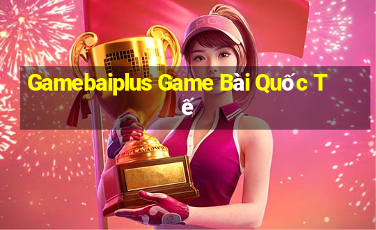 Gamebaiplus Game Bài Quốc Tế