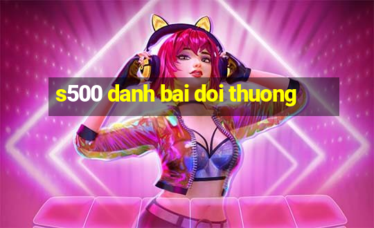 s500 danh bai doi thuong