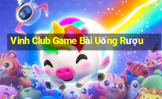 Vinh Club Game Bài Uống Rượu