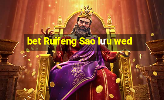 bet Ruifeng Sao lưu wed