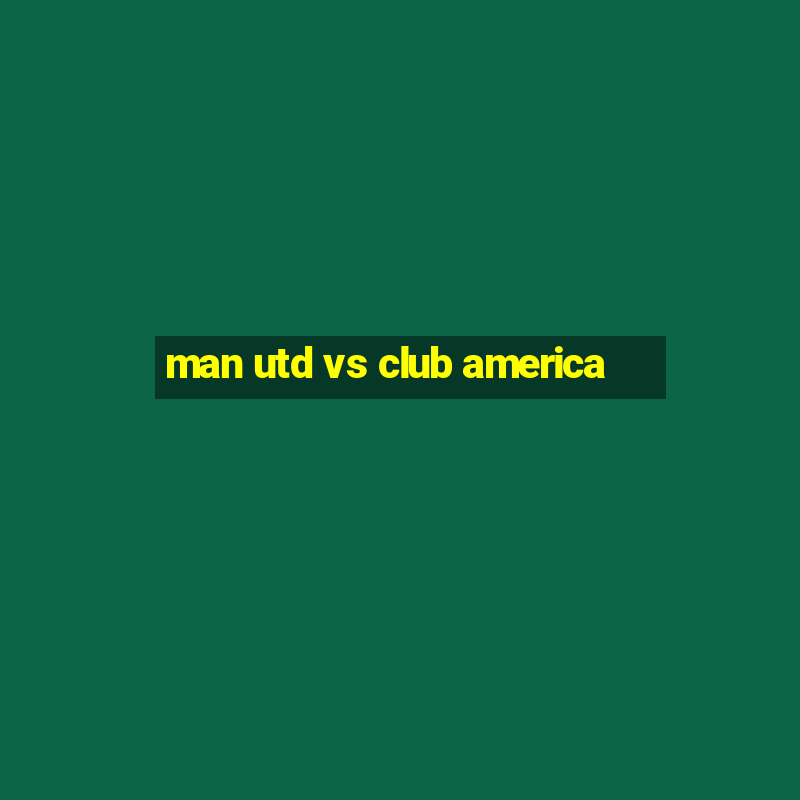 man utd vs club america