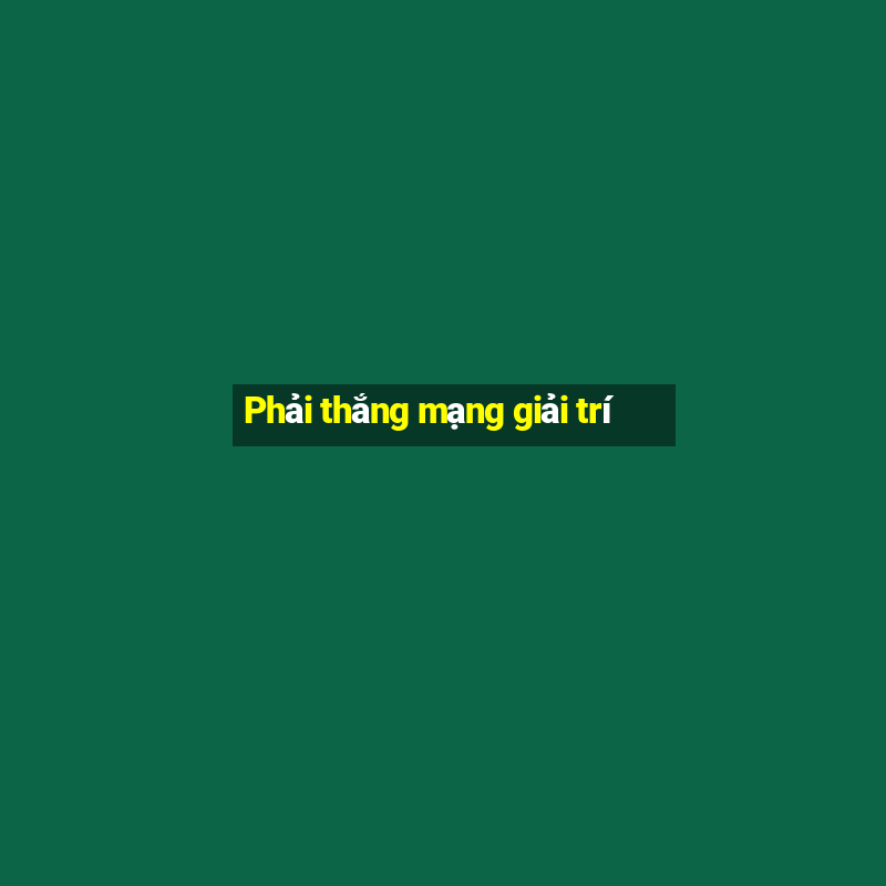 Phải thắng mạng giải trí