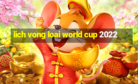 lich vong loai world cup 2022