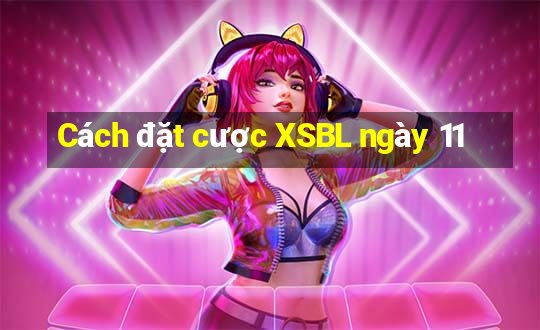 Cách đặt cược XSBL ngày 11