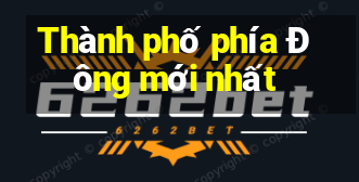 Thành phố phía Đông mới nhất