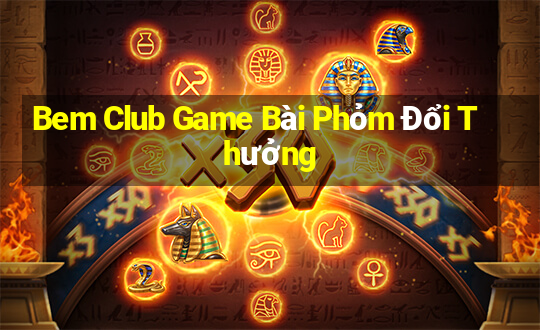 Bem Club Game Bài Phỏm Đổi Thưởng