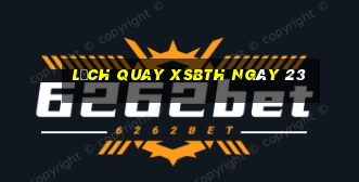 Lịch quay XSBTH ngày 23