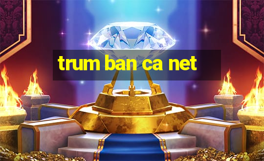 trum ban ca net