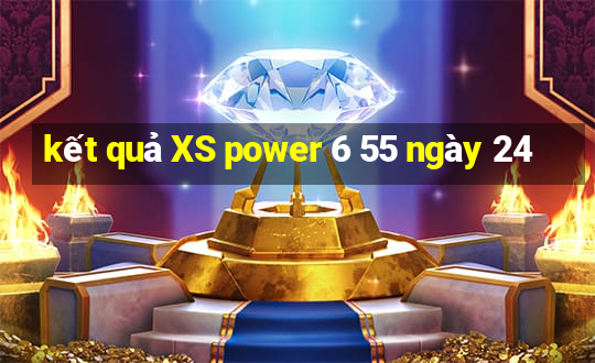 kết quả XS power 6 55 ngày 24