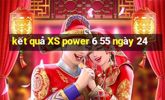 kết quả XS power 6 55 ngày 24