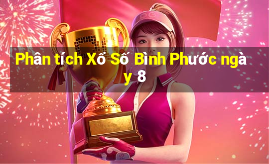 Phân tích Xổ Số Bình Phước ngày 8