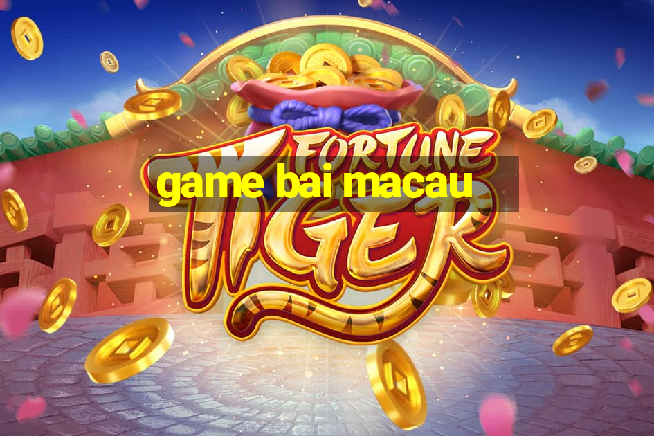 game bai macau