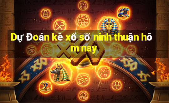 Dự Đoán kê xổ số ninh thuận hôm nay