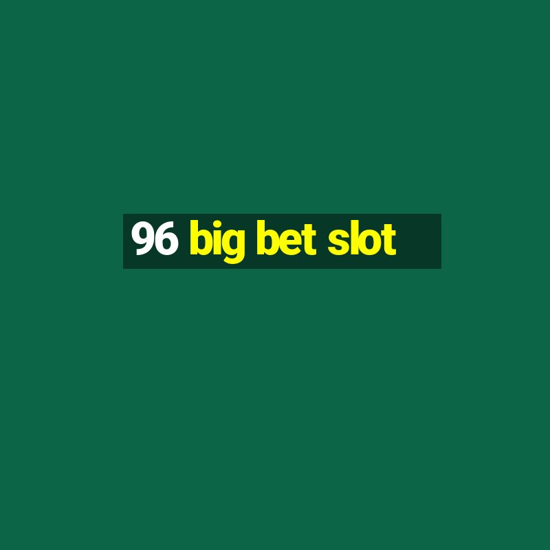 96 big bet slot