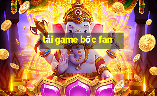 tải game bốc fan