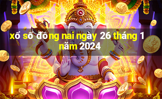 xổ số đồng nai ngày 26 tháng 1 năm 2024