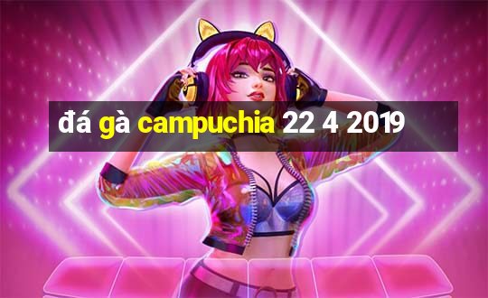 đá gà campuchia 22 4 2019