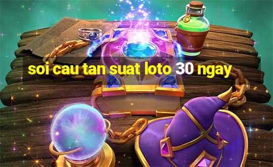 soi cau tan suat loto 30 ngay