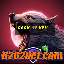 cách đổi vpn