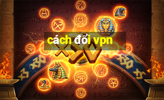 cách đổi vpn